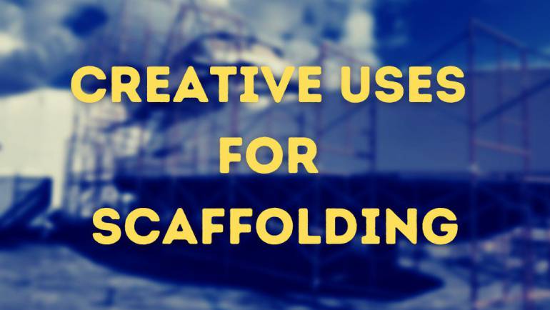 Creative Uses for Scaffolding